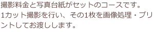 撮影料金と写真台紙がセットのコースです。1カット撮影を行い、その1枚を画像処理・プリントしてお渡しします。