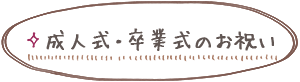 成人式・卒業式のお祝い