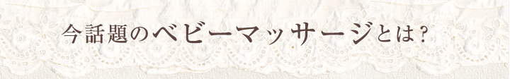 今話題のベビーマッサージとは？