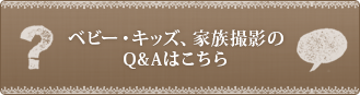 ベビー･キッズ・家族撮影のQ＆Aはこちら